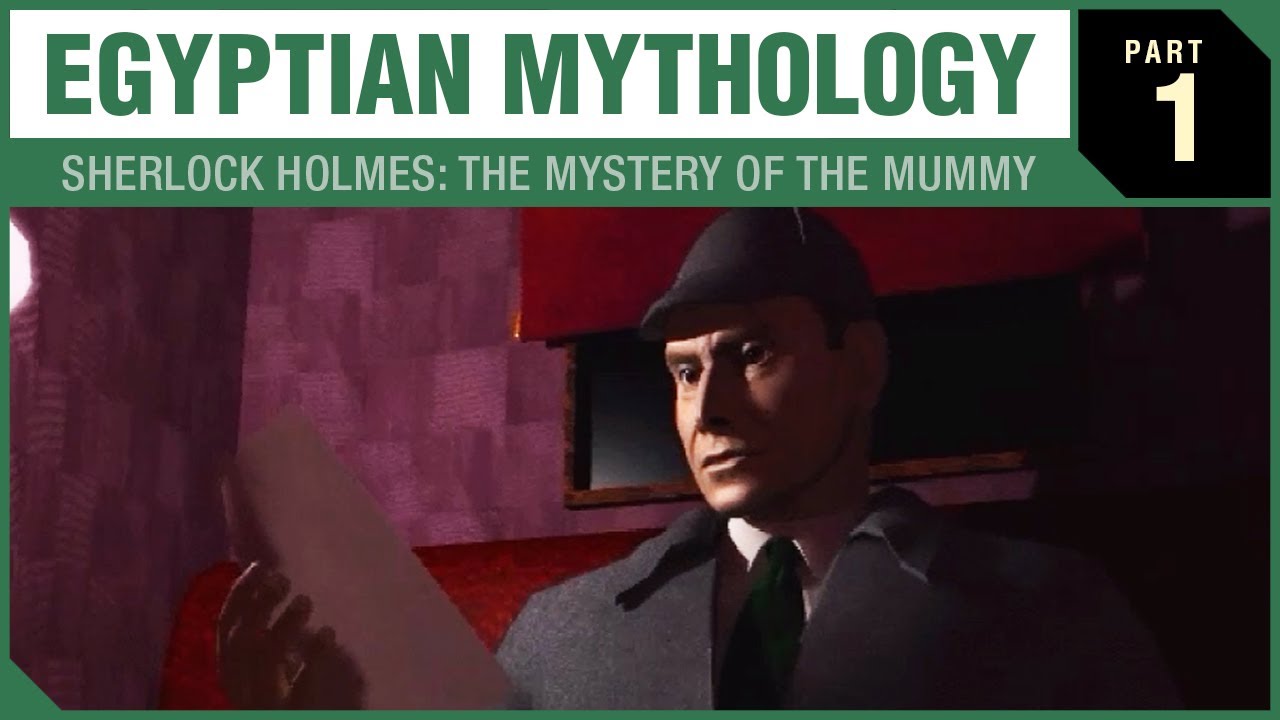 EGYPTIAN MYTHOLOGY - Sherlock Holmes: The Mystery of the Mummy - PART 01